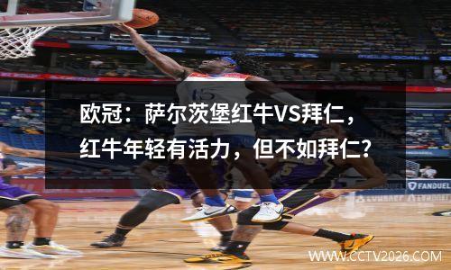 欧冠：萨尔茨堡红牛VS拜仁，红牛年轻有活力，但不如拜仁？