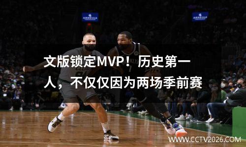 文版锁定MVP！历史第一人，不仅仅因为两场季前赛