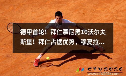 德甲首轮！拜仁慕尼黑10沃尔夫斯堡！拜仁占据优势，穆夏拉进球