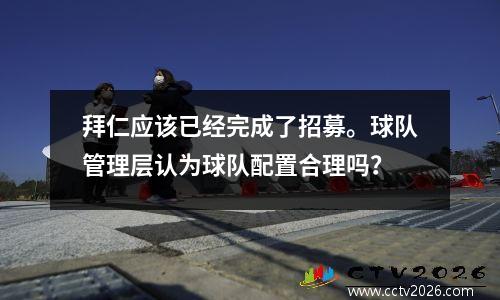 拜仁应该已经完成了招募。球队管理层认为球队配置合理吗？