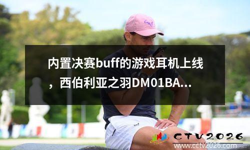 内置决赛buff的游戏耳机上线，西伯利亚之羽DM01BA国米定制款