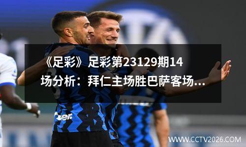 《足彩》足彩第23129期14场分析：拜仁主场胜巴萨客场胜