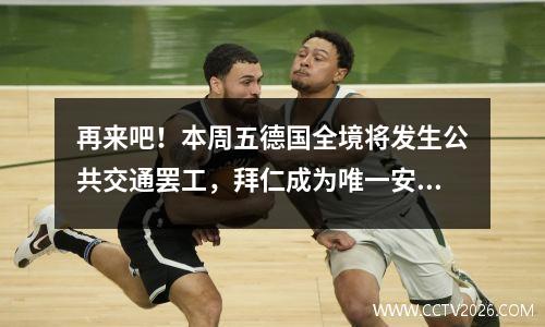 再来吧！本周五德国全境将发生公共交通罢工，拜仁成为唯一安全区