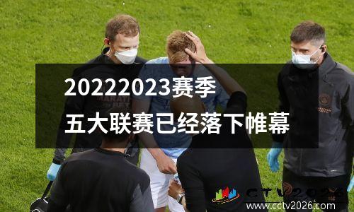20222023赛季五大联赛已经落下帷幕