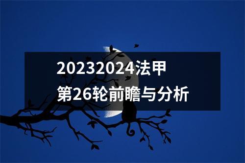 20232024法甲第26轮前瞻与分析