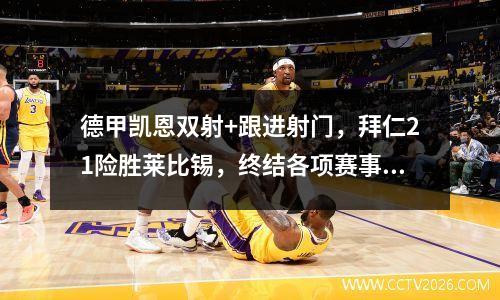 德甲凯恩双射+跟进射门，拜仁21险胜莱比锡，终结各项赛事三连败