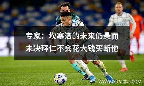 专家：坎塞洛的未来仍悬而未决拜仁不会花大钱买断他