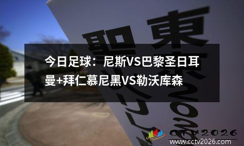 今日足球：尼斯VS巴黎圣日耳曼+拜仁慕尼黑VS勒沃库森