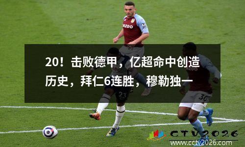 20！击败德甲，亿超命中创造历史，拜仁6连胜，穆勒独一