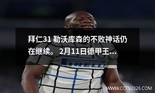 拜仁31 勒沃库森的不败神话仍在继续。 2月11日德甲王山你看好谁？