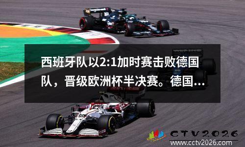 西班牙队以2:1加时赛击败德国队，晋级欧洲杯半决赛。德国足球长期以来一直苦苦挣扎。