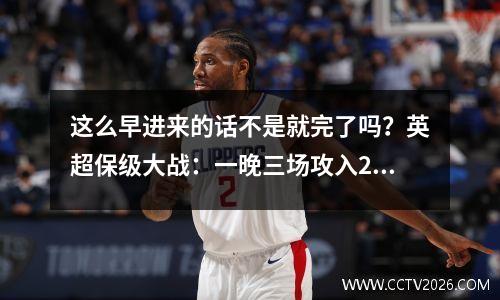 这么早进来的话不是就完了吗？英超保级大战：一晚三场攻入21球