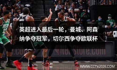 英超进入最后一轮，曼城、阿森纳争夺冠军，切尔西争夺欧联杯
