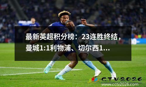 最新英超积分榜：23连胜终结，曼城1:1利物浦、切尔西1:4纽卡斯尔惨败