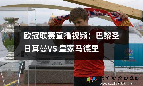 欧冠联赛直播视频：巴黎圣日耳曼VS 皇家马德里