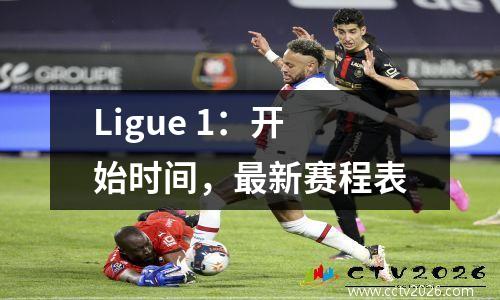 Ligue 1：开始时间，最新赛程表