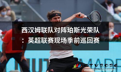 西汉姆联队对阵珀斯光荣队：英超联赛现场季前巡回赛