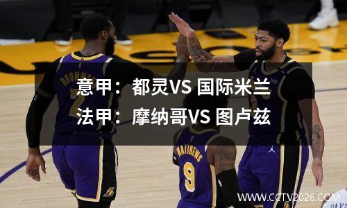 意甲：都灵VS 国际米兰法甲：摩纳哥VS 图卢兹