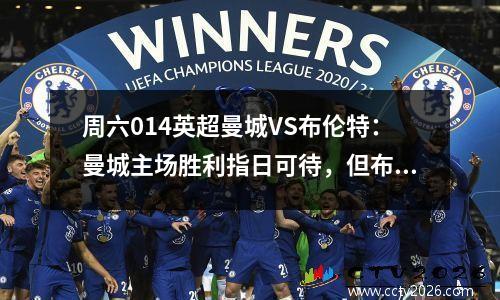 周六014英超曼城VS布伦特：曼城主场胜利指日可待，但布伦特败局已定！