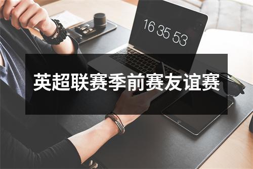 英超联赛季前赛友谊赛