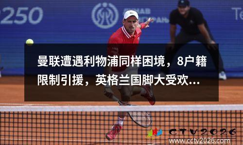 曼联遭遇利物浦同样困境，8户籍限制引援，英格兰国脚大受欢迎