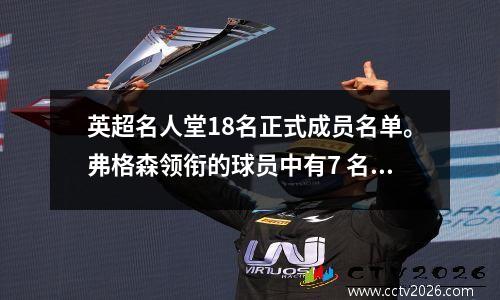 英超名人堂18名正式成员名单。弗格森领衔的球员中有7 名来自曼联，5 名来自枪手。