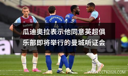瓜迪奥拉表示他同意英超俱乐部即将举行的曼城听证会