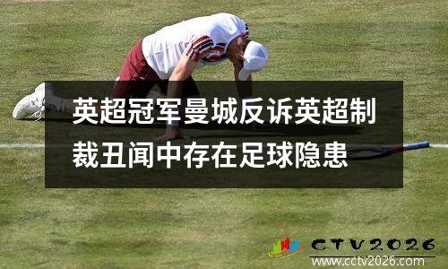 英超冠军曼城反诉英超制裁丑闻中存在足球隐患