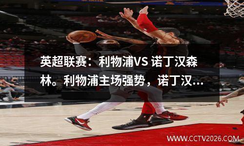 英超联赛：利物浦VS 诺丁汉森林。利物浦主场强势，诺丁汉森林却放弃？