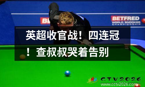 英超收官战！四连冠！查叔叔哭着告别