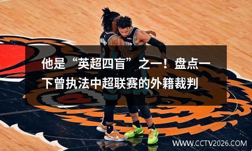 他是“英超四盲”之一！盘点一下曾执法中超联赛的外籍裁判