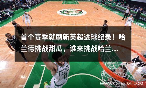 首个赛季就刷新英超进球纪录！哈兰德挑战甜瓜，谁来挑战哈兰德？