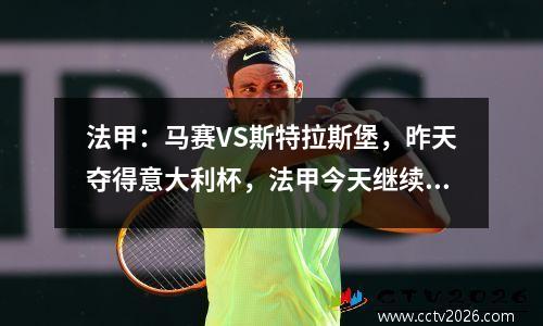 法甲：马赛VS斯特拉斯堡，昨天夺得意大利杯，法甲今天继续努力