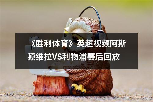 《胜利体育》英超视频阿斯顿维拉VS利物浦赛后回放