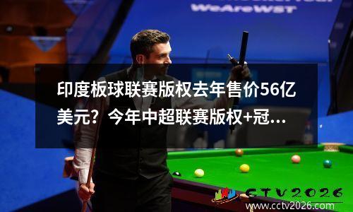 印度板球联赛版权去年售价56亿美元？今年中超联赛版权+冠名2.7亿元！