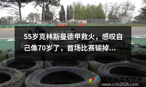 55岁克林斯曼德甲救火，感叹自己像70岁了，首场比赛输掉，跌入降级区