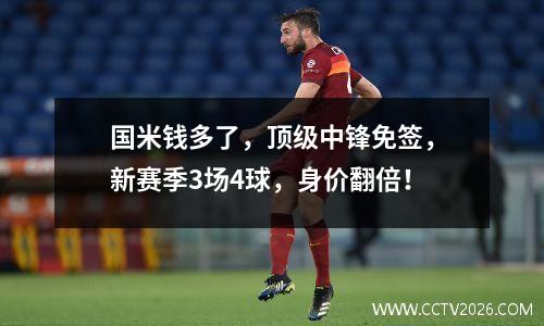 国米钱多了，顶级中锋免签，新赛季3场4球，身价翻倍！
