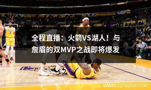 全程直播：火箭VS湖人！与詹眉的双MVP之战即将爆发