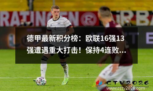 德甲最新积分榜：欧联16强13强遭遇重大打击！保持4连败纪录