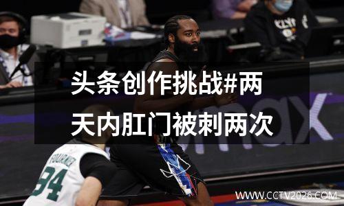 头条创作挑战#两天内肛门被刺两次
