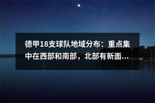 德甲18支球队地域分布：重点集中在西部和南部，北部有新面孔。