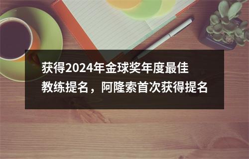 获得2024年金球奖年度最佳教练提名，阿隆索首次获得提名