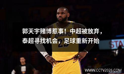 郭天宇赌博惹事！中超被放弃，泰超寻找机会，足球重新开始