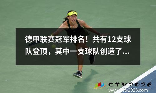 德甲联赛冠军排名！共有12支球队登顶，其中一支球队创造了升班马夺冠的神话。