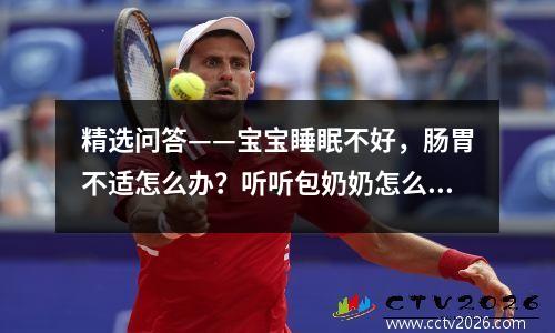 精选问答——宝宝睡眠不好，肠胃不适怎么办？听听包奶奶怎么说！