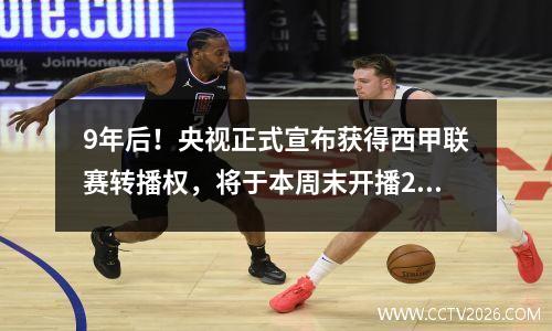 9年后！央视正式宣布获得西甲联赛转播权，将于本周末开播202425西甲联赛