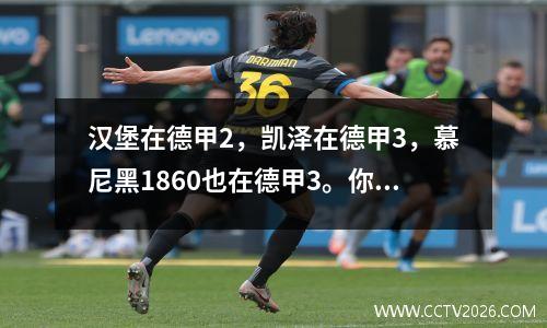汉堡在德甲2，凯泽在德甲3，慕尼黑1860也在德甲3。你是真的不想升级还是无奈？