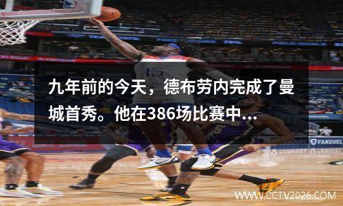 九年前的今天，德布劳内完成了曼城首秀。他在386场比赛中赢得了19个冠军、103个进球和171次助攻。