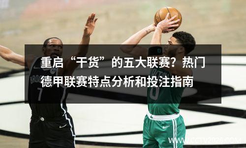 重启“干货”的五大联赛？热门德甲联赛特点分析和投注指南