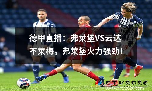 德甲直播：弗莱堡VS云达不莱梅，弗莱堡火力强劲！
